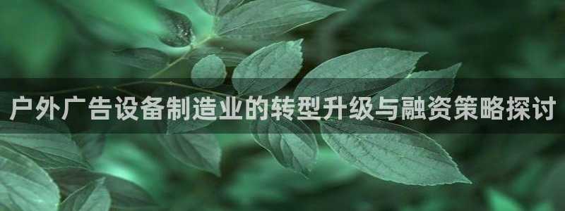 杏宇平台代理多少钱：户外广告设备制造业的