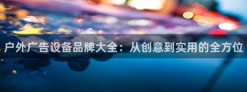 杏宇平台登录步骤：户外广告设备品牌大全：