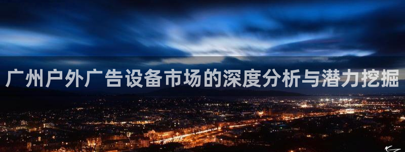 杏宇平台登录步骤是什么：广州户外广告设备