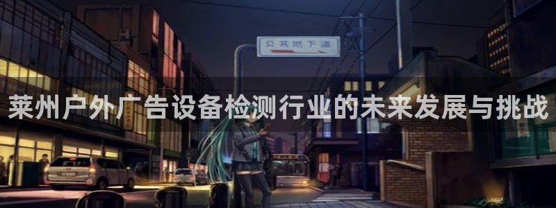 杏宇平台代理：莱州户外广告设备检测行业的