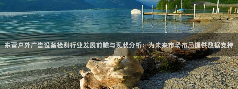 杏宇平台主管：东营户外广告设备检测行业发
