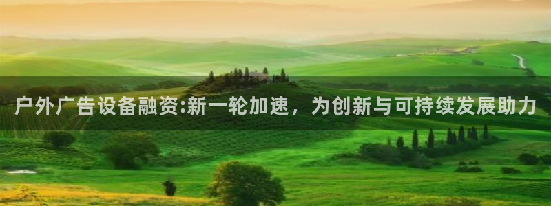 杏宇平台代理：户外广告设备融资:新一轮加速，为创新与可持续发展助力