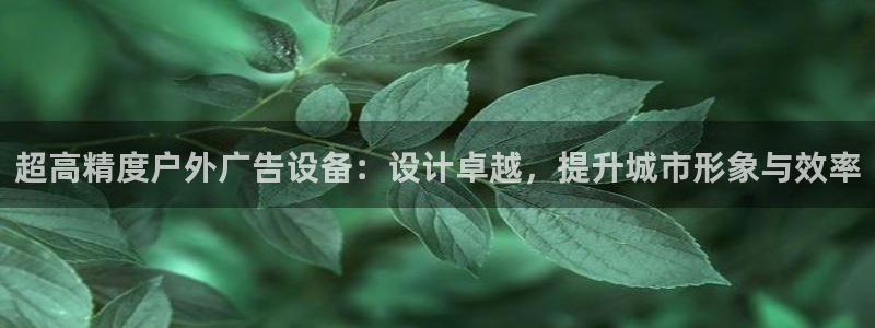 杏宇平台登陆：超高精度户外广告设备：设计