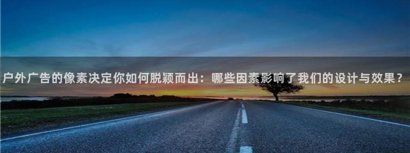 杏宇平台登录方法：户外广告的像素决定你如