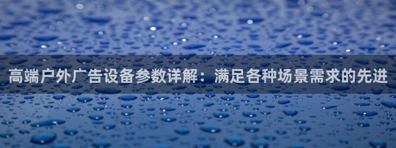 杏宇平台招商：高端户外广告设备参数详解：