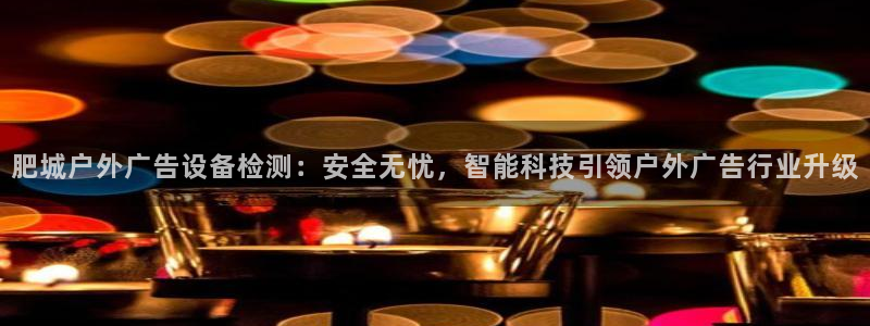 杏宇平台开户：肥城户外广告设备检测：安全